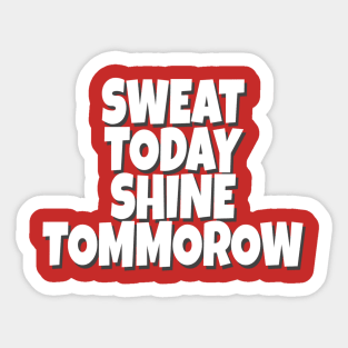 Sweat today shine tommorow Sticker